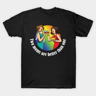 Two Moms are better than one LGBT equality Rainbow Lesbian T-Shirt